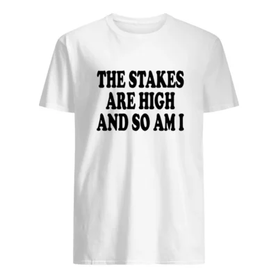 The Stakes Are High And So Am I Shirt