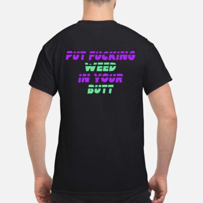 Put F*Cking Weed In Your B*Tt Back Aop Shirt