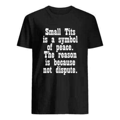 Small T*Ts Is A Symbol Of Peace The Reason Is Because Not Dispute T-Shirt