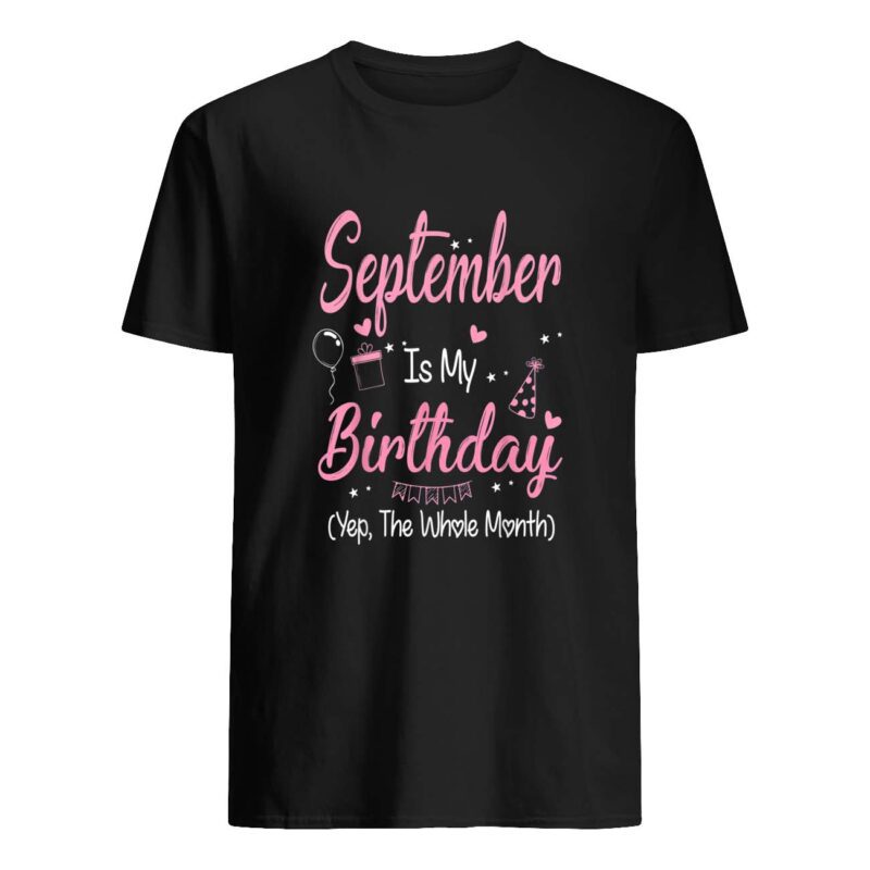 September Is My Birthday Yep The Whole Month Shirt