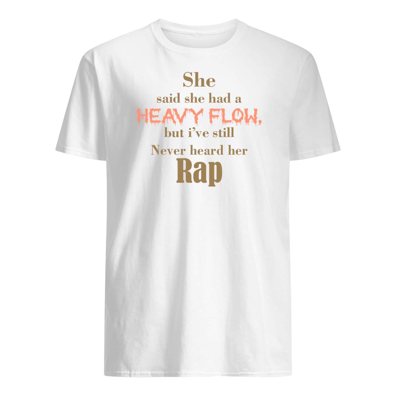 She Said She Had A Heavy Flow But I’Ve Still Never Heard Her Rap Shirt She Said She Had A Heavy Flow But I’Ve Still Never Heard Her Rap Shirt