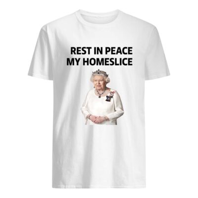 Queen Elizabeth Rest In Peace My Homeslice Shirt