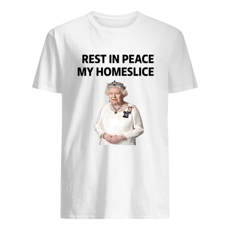 Queen Elizabeth Rest In Peace My Homeslice Shirt