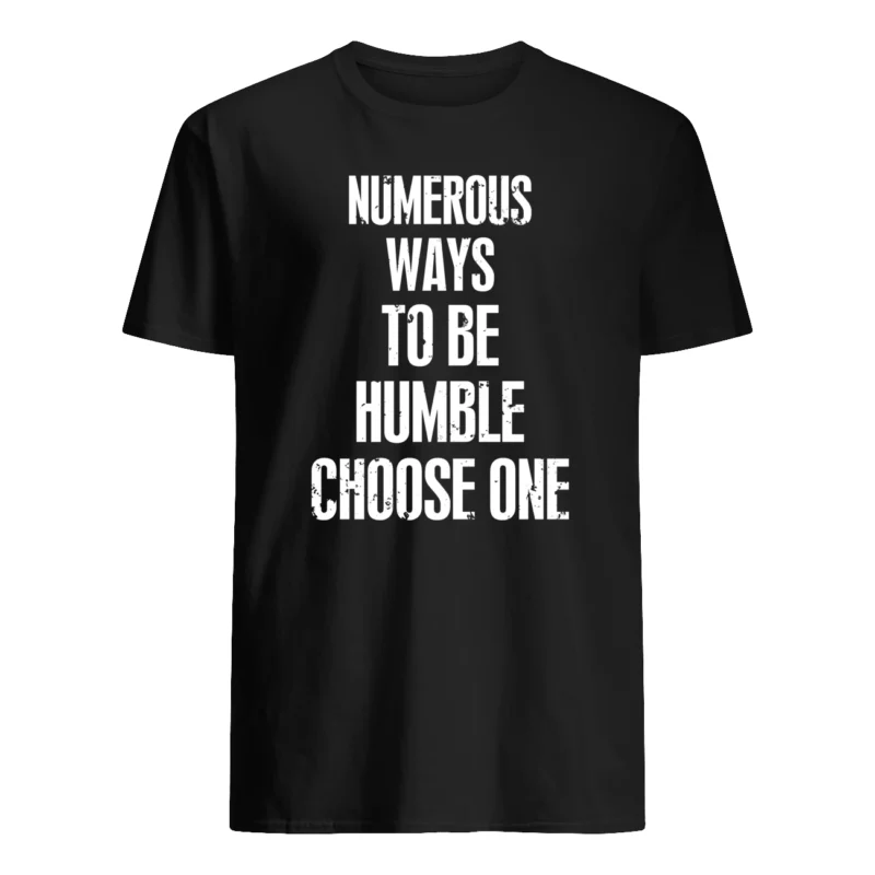 Numerous Ways To Be Humble Choose One Shirt