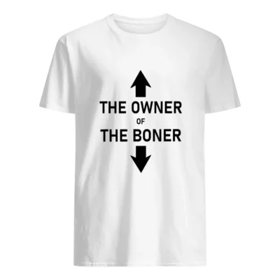 The Owner Of The Boner Shirt