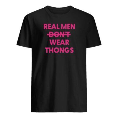Real Men Don’T Wear Thongs Shirt
