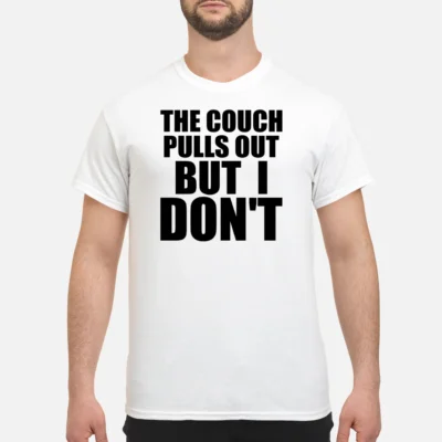 The Couch Pulls Out But I Don’T Shirt