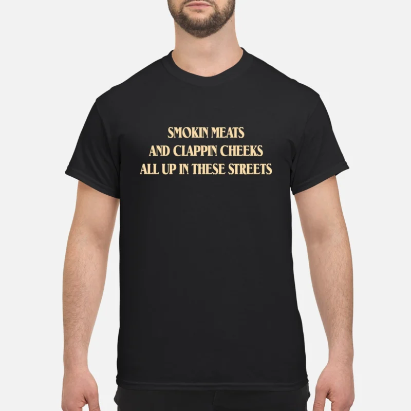 Smokin Meats And Clappin Cheeks All Up In These Streets T-Shirt