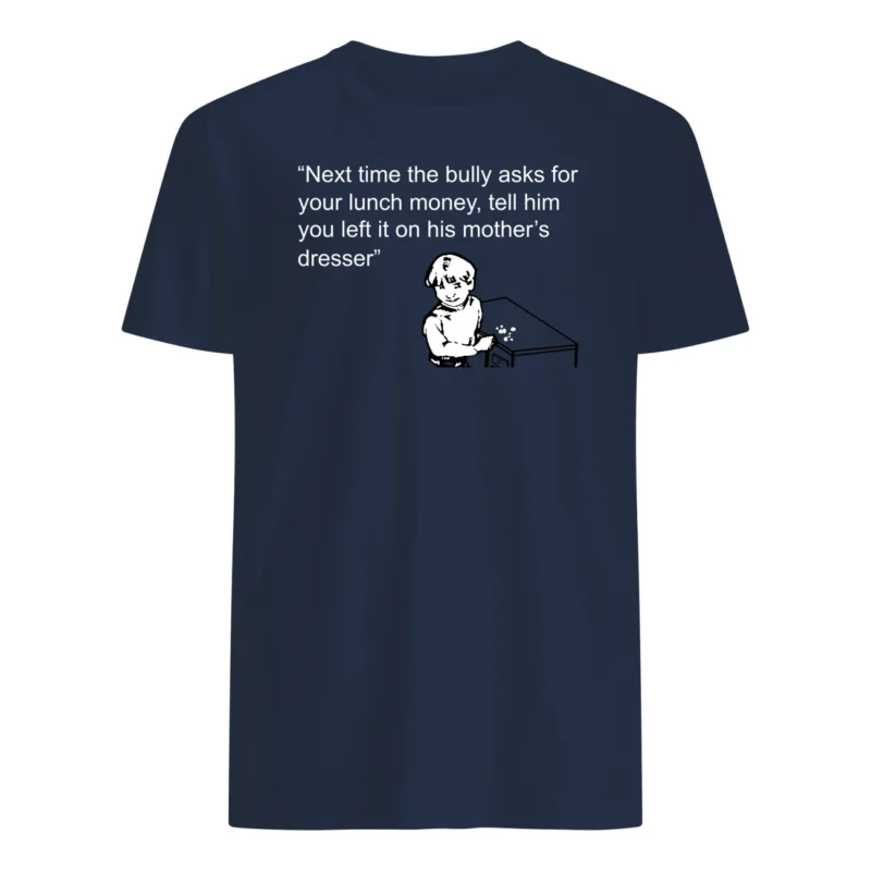 Next Time The Bully Asks For Your Lunch Money Shirt