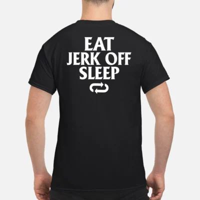 Eat Jerk Off Sleep Shirt