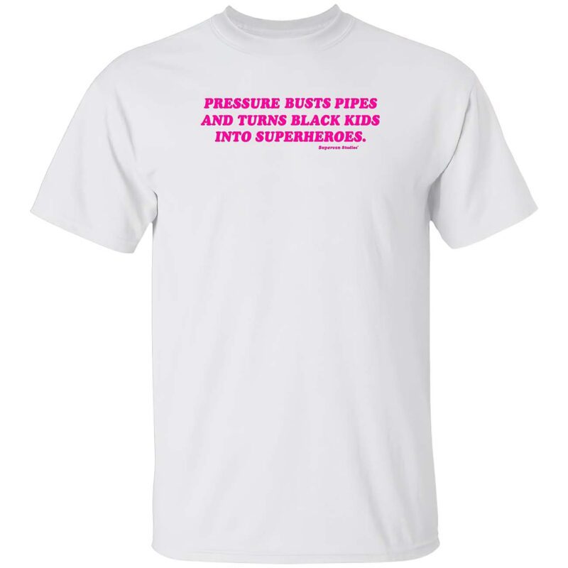 Pressure Busts Pipes And Turns Black Kids Into Superheroes Shirt