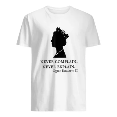 Never Complain Never Explain Queen Elizabeth Ii Shirt