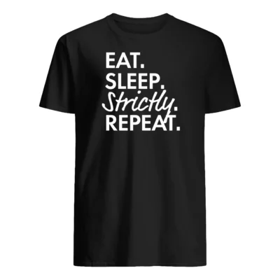 Eat Sleep Strictly Repeat Shirt