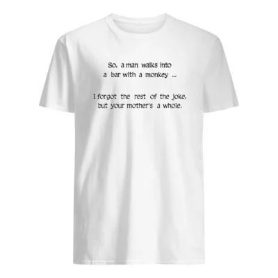 So A Man Walks Into A Bar With A Monkey Shirt