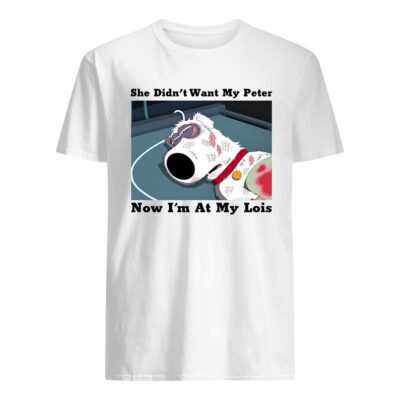 She Didn’T Want My Peter Now I’M At My Lois Shirt