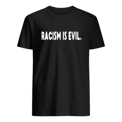 Racism Is Evil Shirt