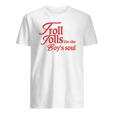 Troll Tolls For The Boy’S Soul Shirt