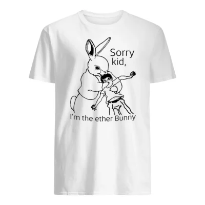 Sorry Kid I’M The Ether Bunny Shirt