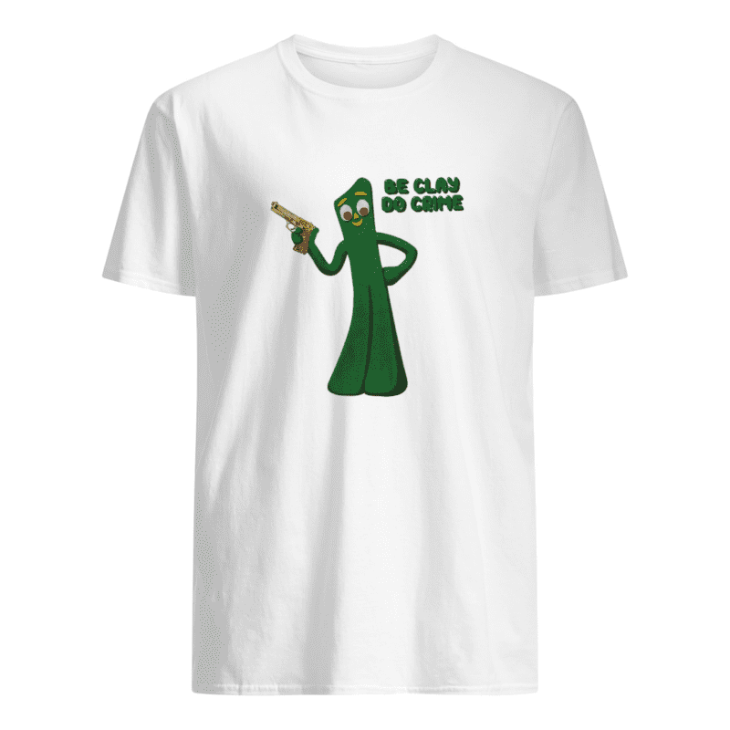 Be Clay Do Crime Shirt