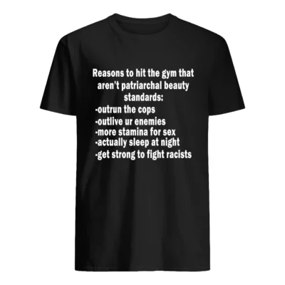 Reasons To Hit The Gym That Aren’T Patriarchal Beauty Standards Outrun The Cops Shirt