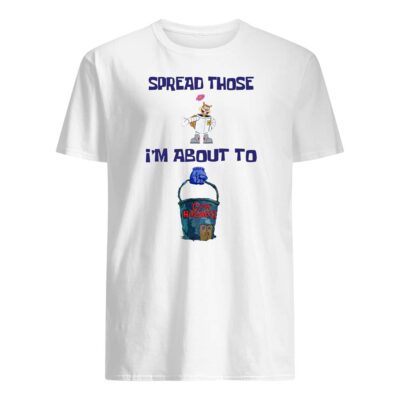 Spread Those I’M About To C*M Buckets Shirt
