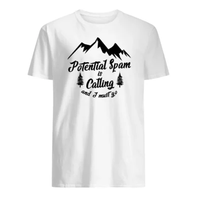 Potential Spam Is Calling And I Must Go Shirt