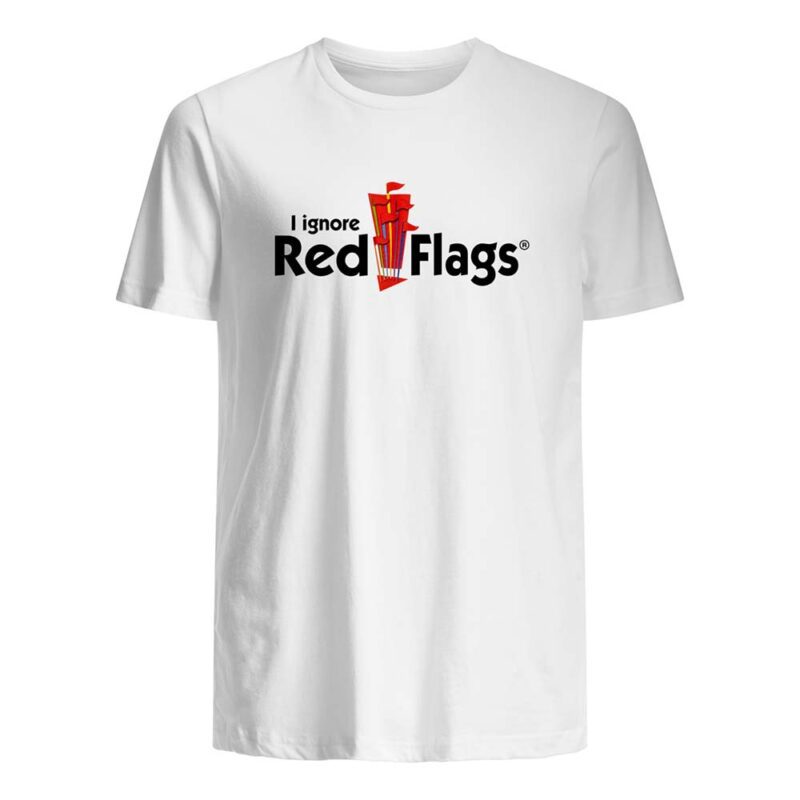 I Ignore Red Flags Shirt