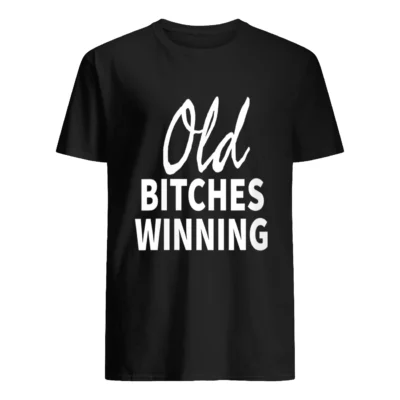 Old B*Tches Winning Shirt