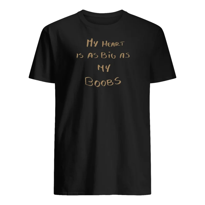 My Heart Is As Big As My Boobs Shirt