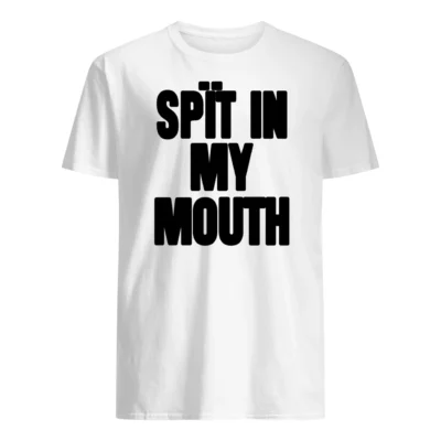 Spit In My Mouth Shirt