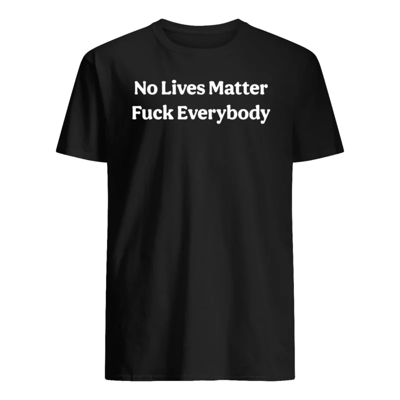 No Lives Matter F*Ck Everybody Shirt