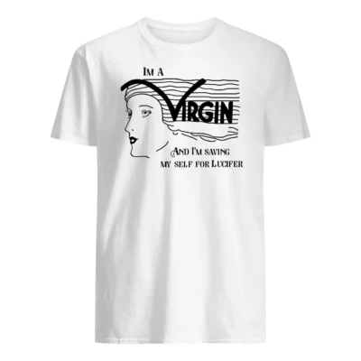 I’M A Virgin And I’M Saving My Self For Lucifer Shirt