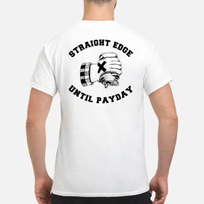 Straight Edge Until Payday Shirt