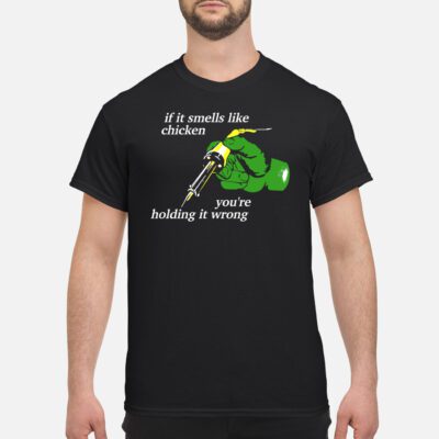 If It Smells Like Chicken You’Re Holding It Wrong Shirt