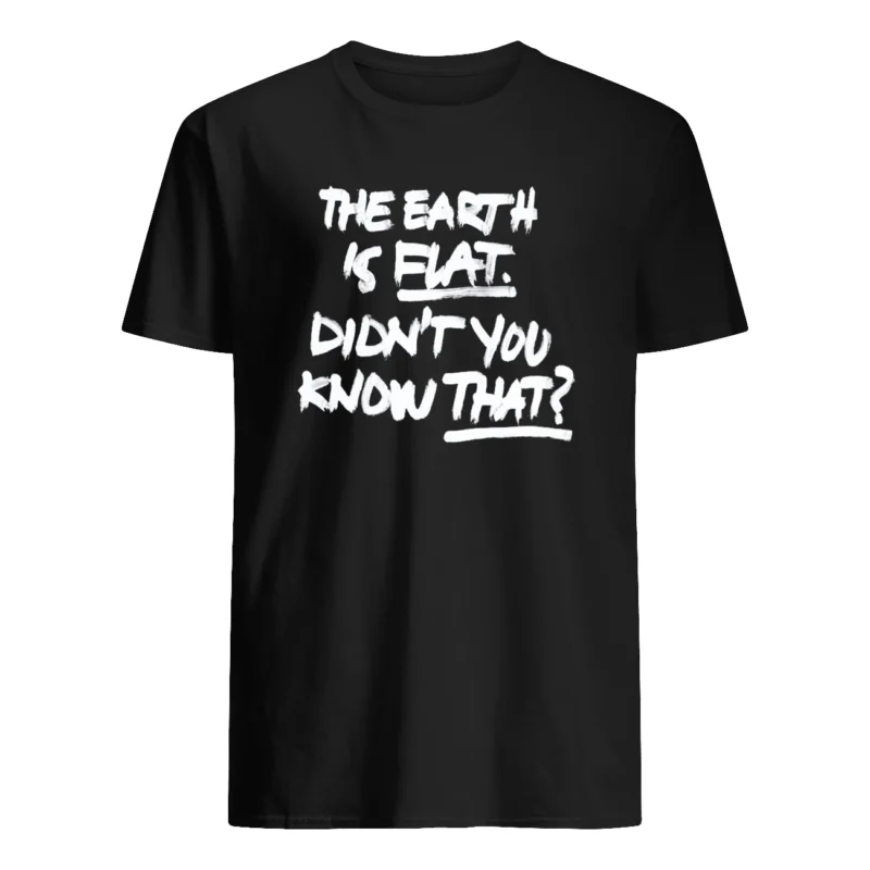 The Earth Is Flat Didn’T You Know That Shirt