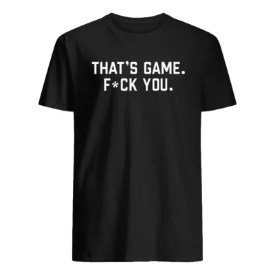 That’S Game F*Ck You Shirt
