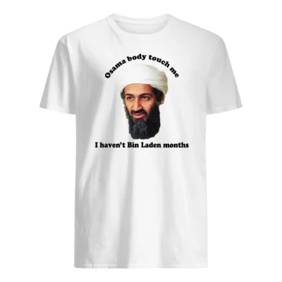 Osama Body Touch Me I Haven’T Bin Laden Months Shirt