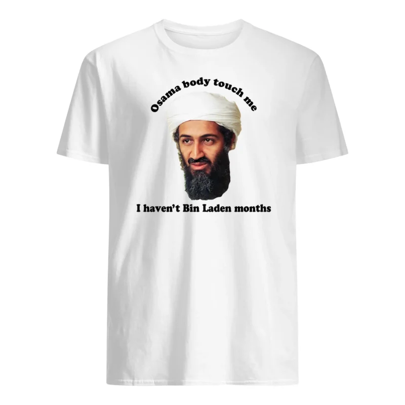 Osama Body Touch Me I Haven’T Bin Laden Months Shirt