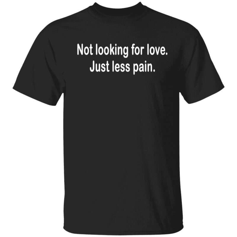 Not Looking For Love Just Less Pain Shirt