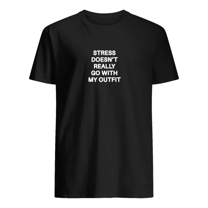 Stress Doesn’T Really Go With My Outfit Shirt
