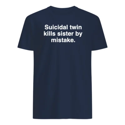 Suicidal Twin Kills Sister By Mistake Shirt