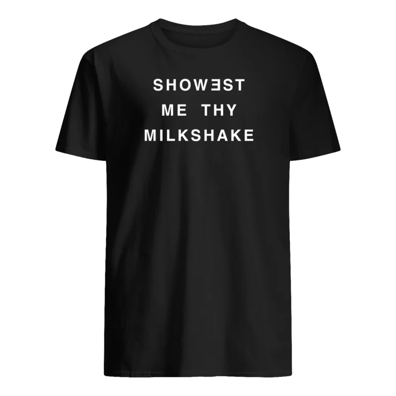 Showest Me Thy Milkshake Shirt