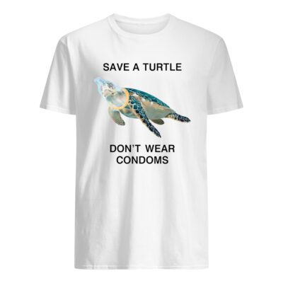 Save A Turtle Don’T Wear Condoms Shirt