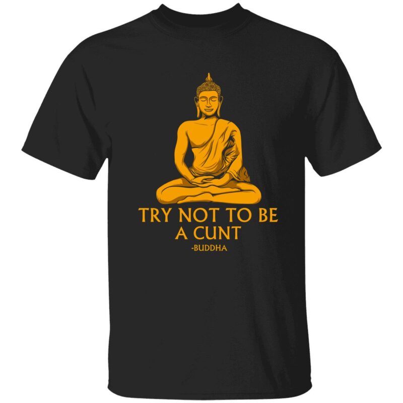 Try Not To Be A C*Nt Buddha Shirt