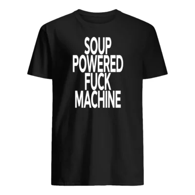 Soup Powered Fuck Machine Shirt