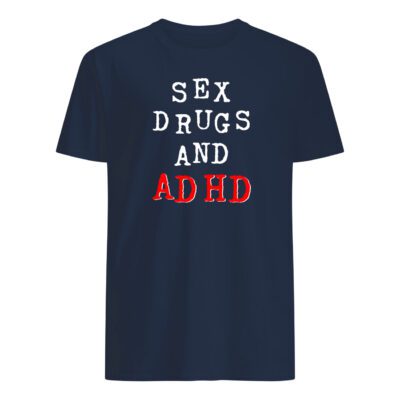 S*X Drugs And Adhd Shirt