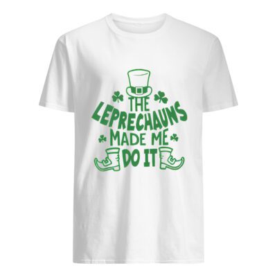 The Leprechauns Made Me Do It Shirt