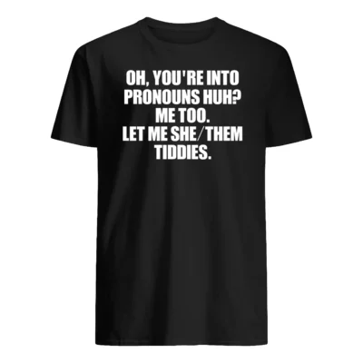 Oh You’Re Into Pronouns Huh Me Too Shirt