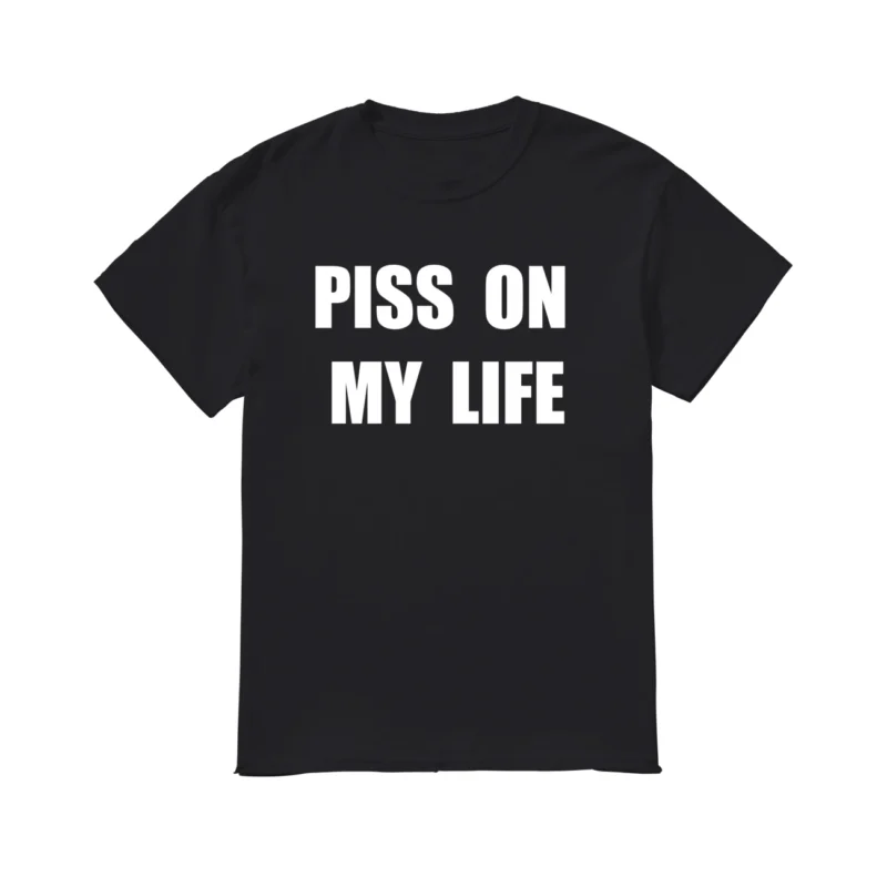 P*Ss On My Life Shirt