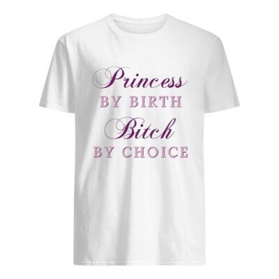 Princess By Birth B*Tch By Choice Shirt